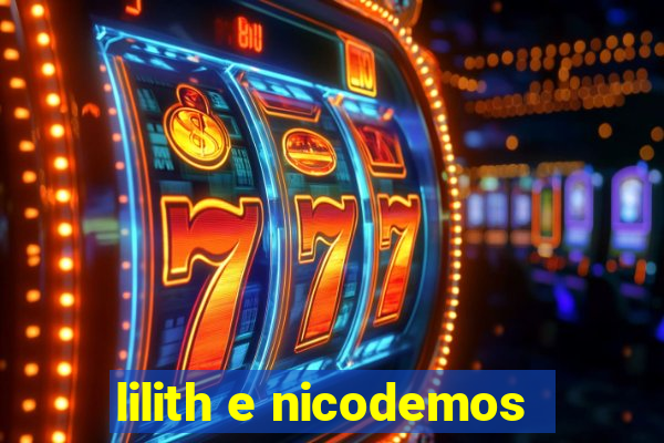 lilith e nicodemos